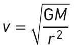 v = \sqrt{\frac{GM}{r^2}}