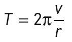 T = 2\pi\frac{v}{r}