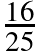\frac{16}{25}