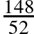 \frac{148}{52}