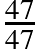 \frac{47}{47}