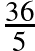 \frac{36}{5}