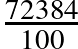 \frac{72 384}{100}