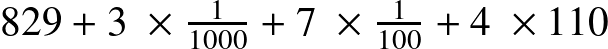 829 + 3 × \frac{1}{1 000} + 7 × \frac{1}{100} + 4 × {1}{10}