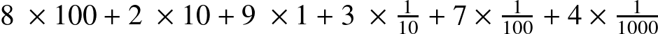 8 × 100 + 2 × 10 + 9 × 1 + 3 × \frac{1}{10} + 7 × \frac{1}{100} + 4 × \frac{1}{1 000}