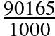 \frac{90 165}{1 000}