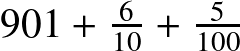 901 + \frac{6}{10} + \frac{5}{100}