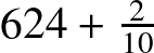 624 + \frac{2}{10}